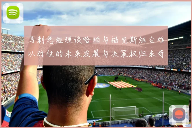 马刺总经理谈哈珀与福克斯组合难以对位的未来发展与决策权归米奇